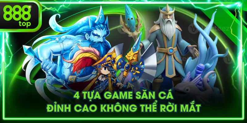 4 tựa game săn cá đỉnh cao không thể rời mắt