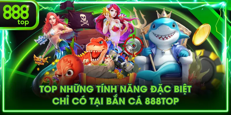 Top những tính năng đặc biệt chỉ có tại Bắn Cá 888TOP
