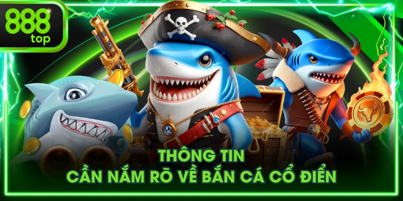 Thông tin cần nắm rõ về bắn cá cổ điển