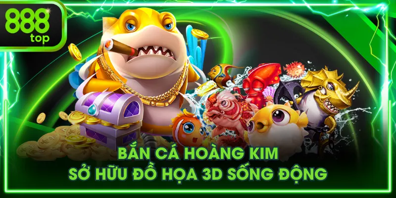 Bắn cá Hoàng Kim sở hữu đồ họa 3D sống động