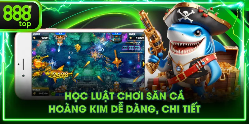 Học luật chơi săn cá Hoàng Kim dễ dàng, chi tiết