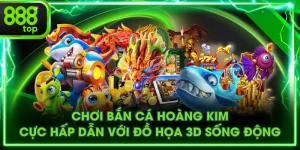 Chơi Bắn Cá Hoàng Kim Cực Hấp Dẫn Với Đồ Họa 3D Sống Động