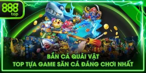 Bắn Cá Quái Vật - Top Tựa Game Săn Cá Đáng Chơi Nhất
