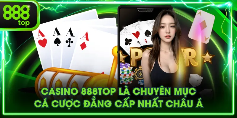 Casino 888TOP là chuyên mục cá cược đẳng cấp nhất châu Á
