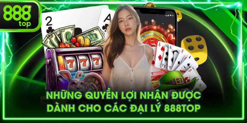 Những quyền lợi nhận được dành cho các đại lý 888TOP