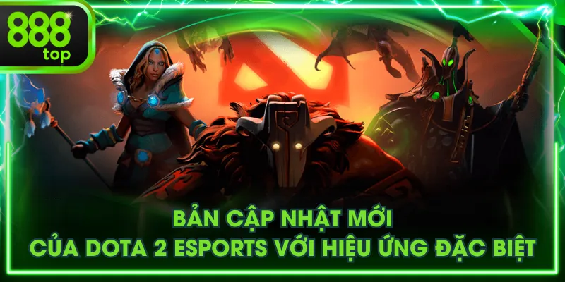 Bản cập nhật mới của Dota 2 Esports với hiệu ứng đặc biệt