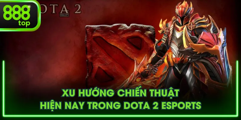 Xu hướng chiến thuật hiện nay trong Dota 2 Esports