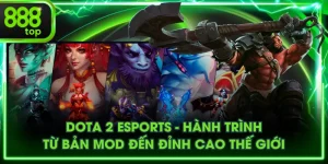 Dota 2 Esports - Hành Trình Từ Bản Mod Đến Đỉnh Cao Thế Giới