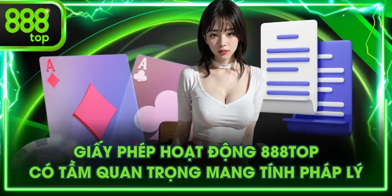 Giấy phép hoạt động 888TOP có tầm quan trọng mang tính pháp lý