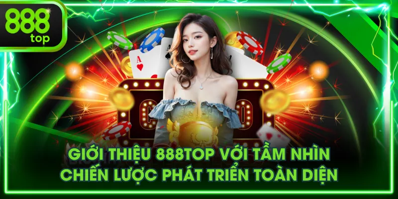 Giới thiệu 888TOP với tầm nhìn chiến lược phát triển toàn diện