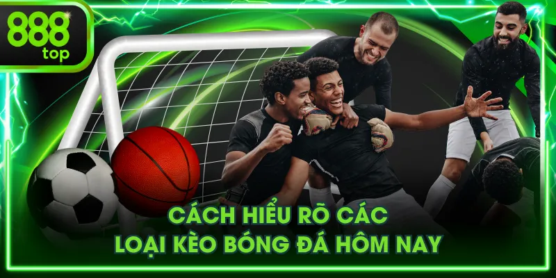 Cách hiểu rõ các loại kèo bóng đá hôm nay