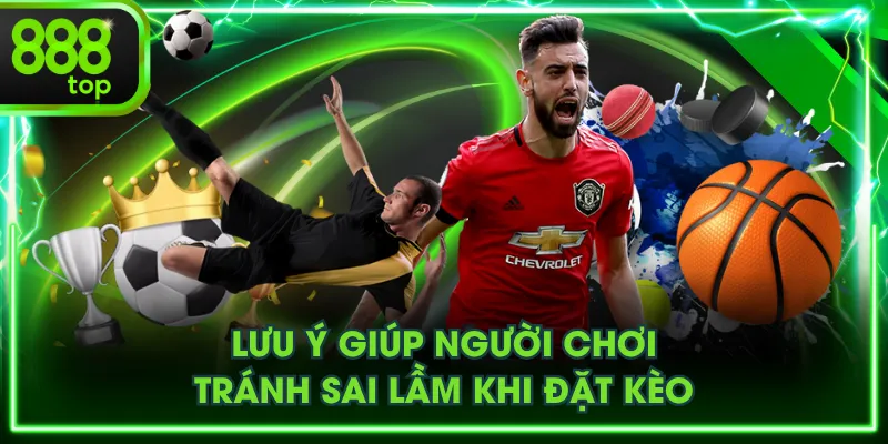 Lưu ý giúp người chơi tránh sai lầm khi đặt kèo