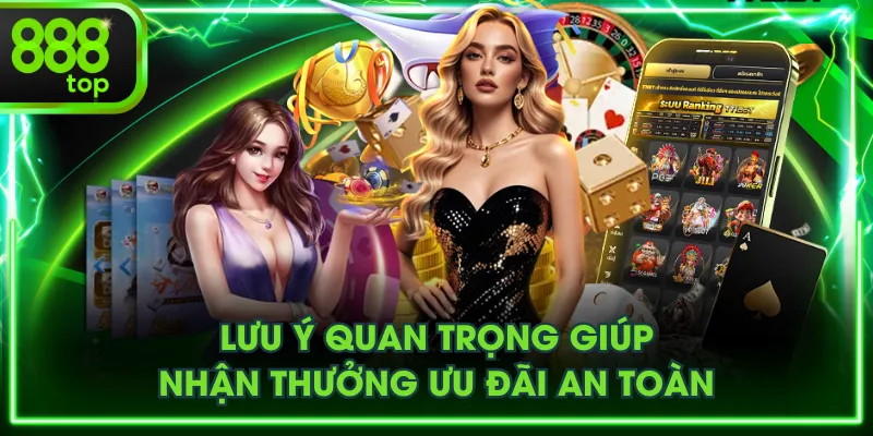 Lưu ý quan trọng giúp nhận thưởng ưu đãi an toàn