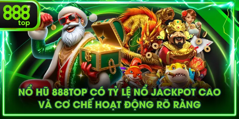 Nổ Hũ 888TOP có tỷ lệ nổ Jackpot cao và cơ chế hoạt động rõ ràng