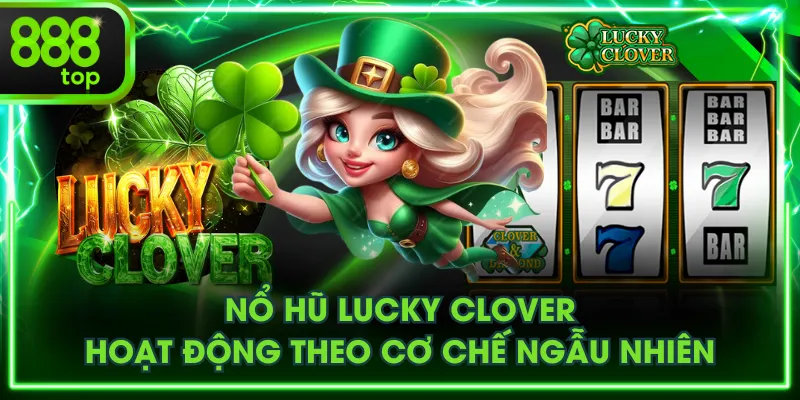 Nổ hũ Lucky Clover hoạt động theo cơ chế ngẫu nhiên