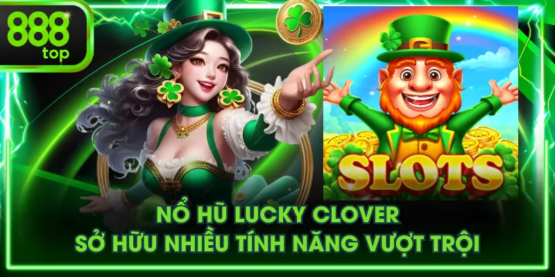 Nổ hũ Lucky Clover sở hữu nhiều tính năng vượt trội