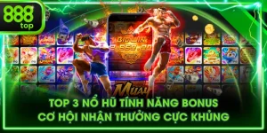 Top 3 Nổ Hũ Tính Năng Bonus - Cơ Hội Nhận Thưởng Cực Khủng
