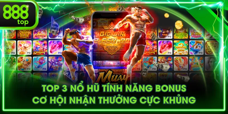 Top 3 Nổ Hũ Tính Năng Bonus - Cơ Hội Nhận Thưởng Cực Khủng