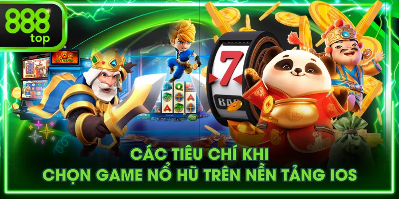 Các tiêu chí khi chọn game nổ hũ trên nền tảng iOS