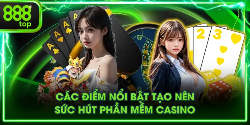 Các điểm nổi bật tạo nên sức hút phần mềm casino