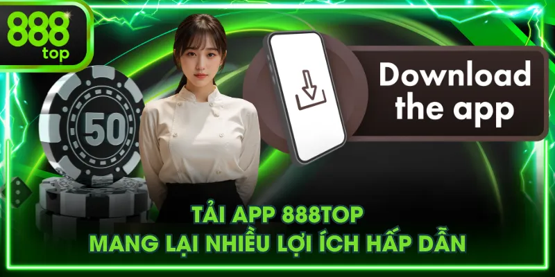 Tải app 888TOP mang lại nhiều lợi ích hấp dẫn