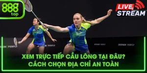 Xem Trực Tiếp Cầu Lông Tại Đâu? Cách Chọn Địa Chỉ An Toàn