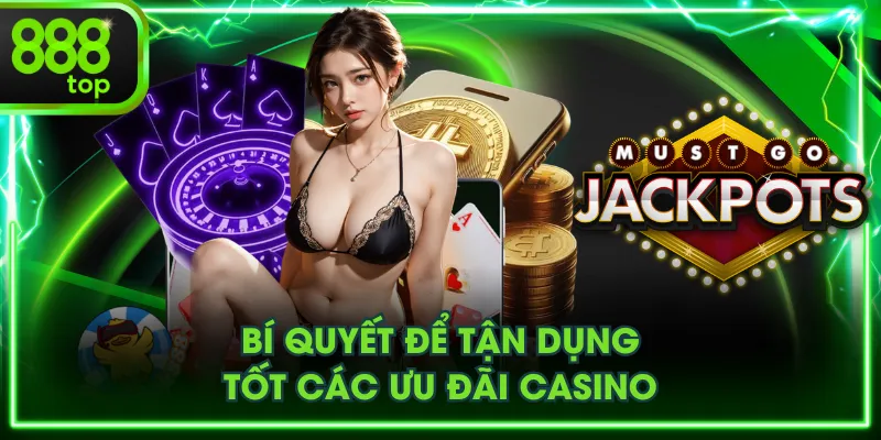 Bí quyết để tận dụng tốt các ưu đãi casino