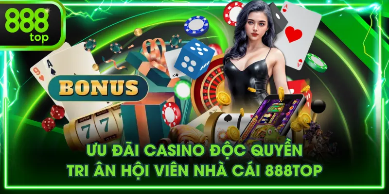 Ưu Đãi Casino Độc Quyền Tri Ân Hội Viên Nhà Cái 888TOP
